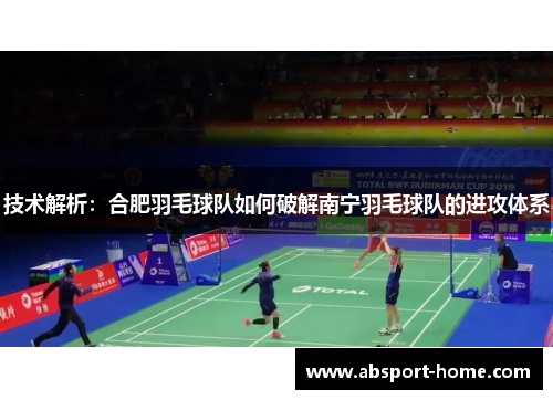 技术解析：合肥羽毛球队如何破解南宁羽毛球队的进攻体系